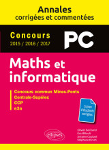 Maths et informatique. pc. annales corrigées et commentées. concours 2015/2016/2017