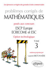 Problèmes corrigés de mathématiques posés aux concours escp europe, ecricome, esc - option technologique - tome 3