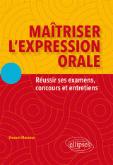 Maîtriser l'expression orale. réussir ses examens, concours et entretiens