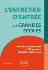 L'entretien d'entrée aux grandes écoles : l'entretien de personnalité en 101 questions décryptées et analysées