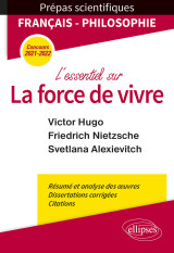 L'essentiel sur la force de vivre. épreuve de français/philosophie. victor hugo. friedrich nietzsche. svetlana alexievitch. prépas scientifiques 2021-2022