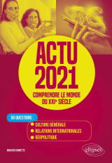 Actu 2021 - comprendre le monde du xxie siècle - 50 questions : culture générale, relations internationales, géopolitique