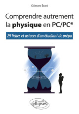 Comprendre autrement la physique en pc/pc* - 29 fiches et astuces d'un étudiant de prépa