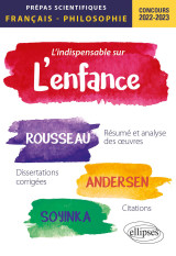 L'indispensable sur l'enfance. épreuve de français/philosophie. jean-jacques rousseau, andersen, wole soyinka. prépas scientifiques 2022-2023