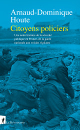 Citoyens policiers - une autre histoire de la sécurité publique en france, de la garde nationale aux voisins vigilants