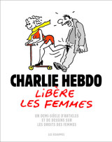 Charlie hebdo libère les femmes - un demi-siècle d'articles et de dessins sur les droits des femmes