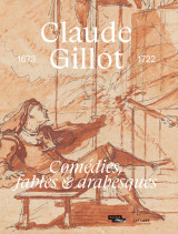 Claude gillot. comédies, fables et arabesques