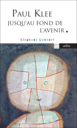 Paul klee jusqu'au fond de l'avenir