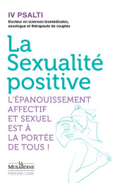 La sexualité positive - l'épanouissement affectif et sexuel est à la portée de tous !