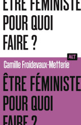 être féministe, pour quoi faire ? / collection alt