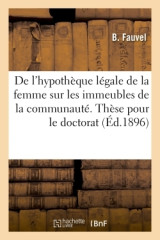 De l'hypothèque légale de la femme sur les immeubles de la communauté. thèse pour le doctorat