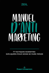 Manuel d'anti-marketing - 77 tactiques marketing expliquees pour moins se faire pieger