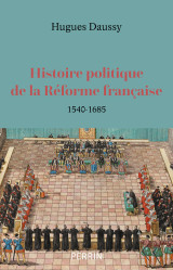 Histoire politique de la réforme française - 1540-1685
