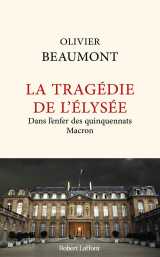 La tragédie de l'elysée - dans l'enfer des quinquennats macron