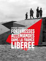 Forteresses allemandes dans la france libérée - une histoire illustrée