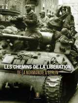 Le chemin de la liberté 1944-1945 - de la normandie à berlin