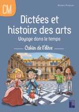 Dictées et histoire des arts cm - voyage dans le temps - cahier de l'élève