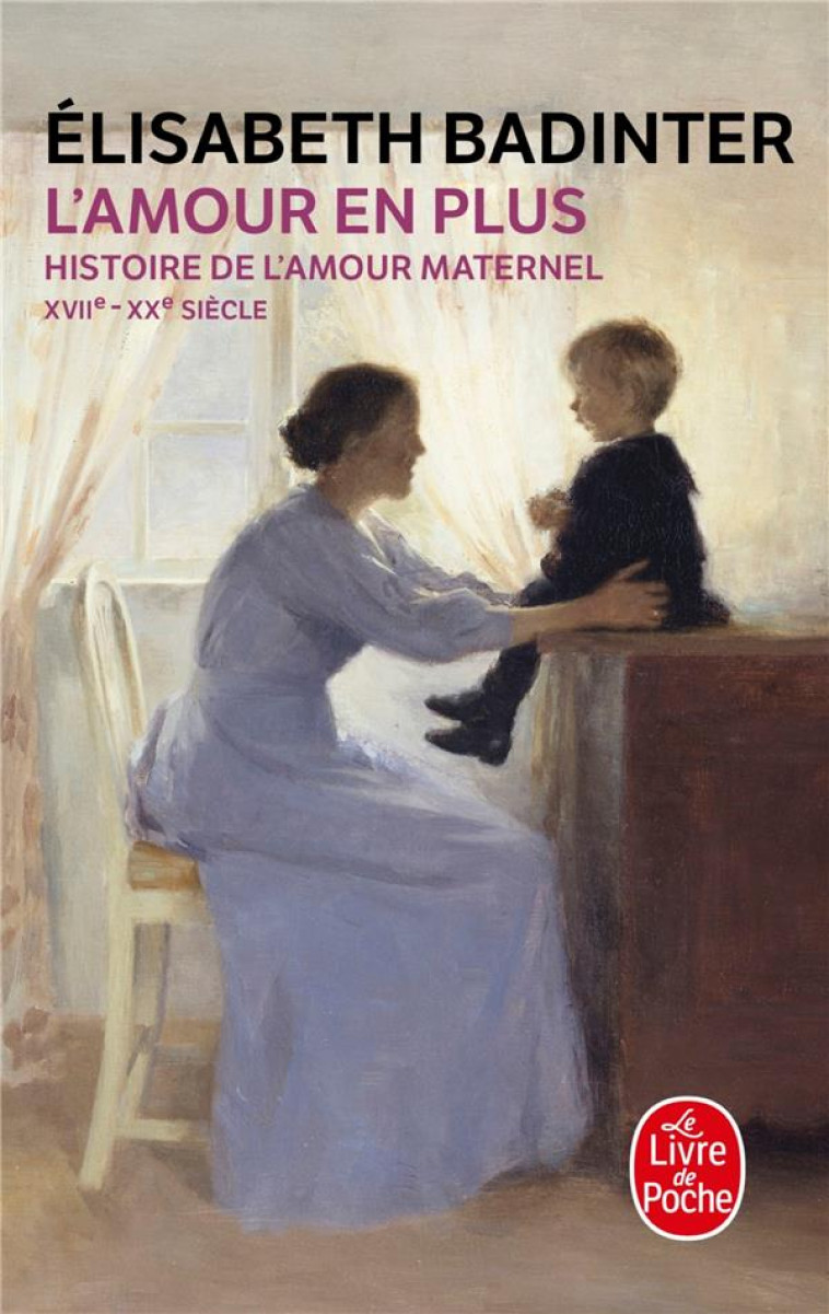 L-AMOUR EN PLUS - HISTOIRE DE L-AMOUR MATERNEL (XVIIE- XXE SIECLE) - BADINTER ELISABETH - LGF/Livre de Poche