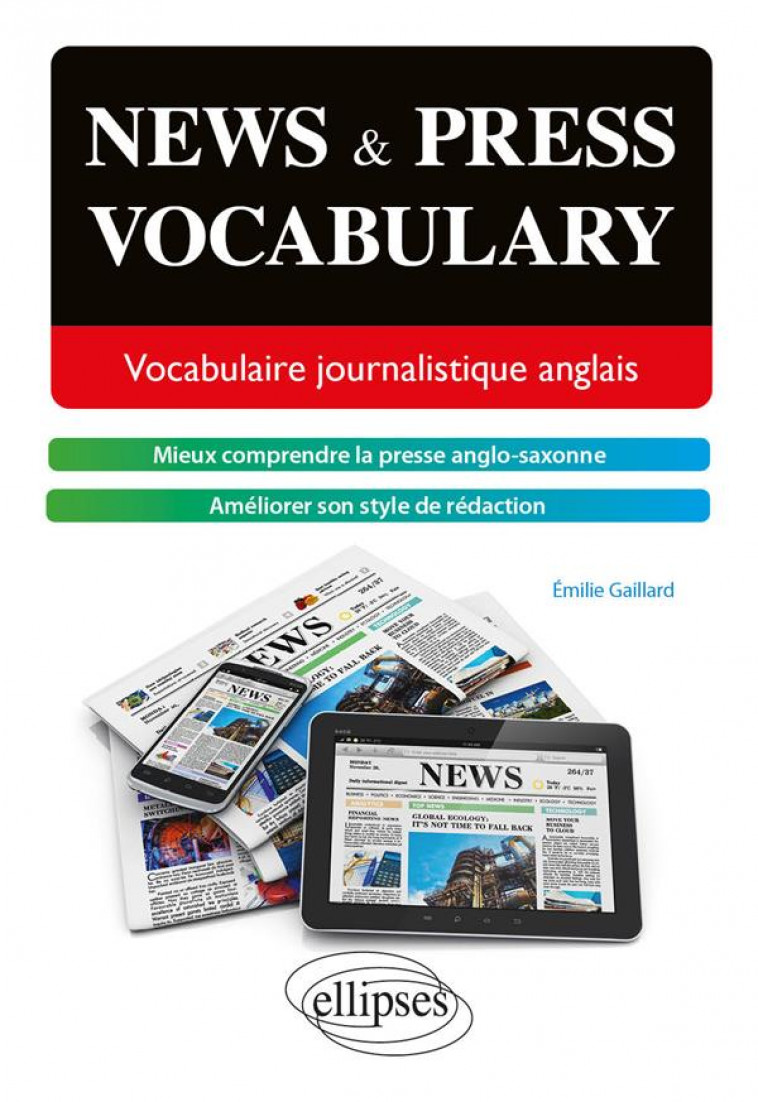 NEWS AND PRESS VOCABULARY. VOCABULAIRE JOURNALISTIQUE ANGLAIS [B2-C1] - GAILLARD EMILIE - ELLIPSES MARKET
