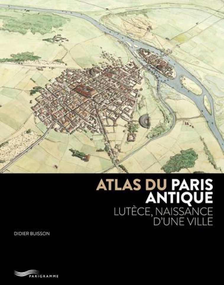 ATLAS DU PARIS ANTIQUE - BUSSON DIDIER - PARIGRAMME