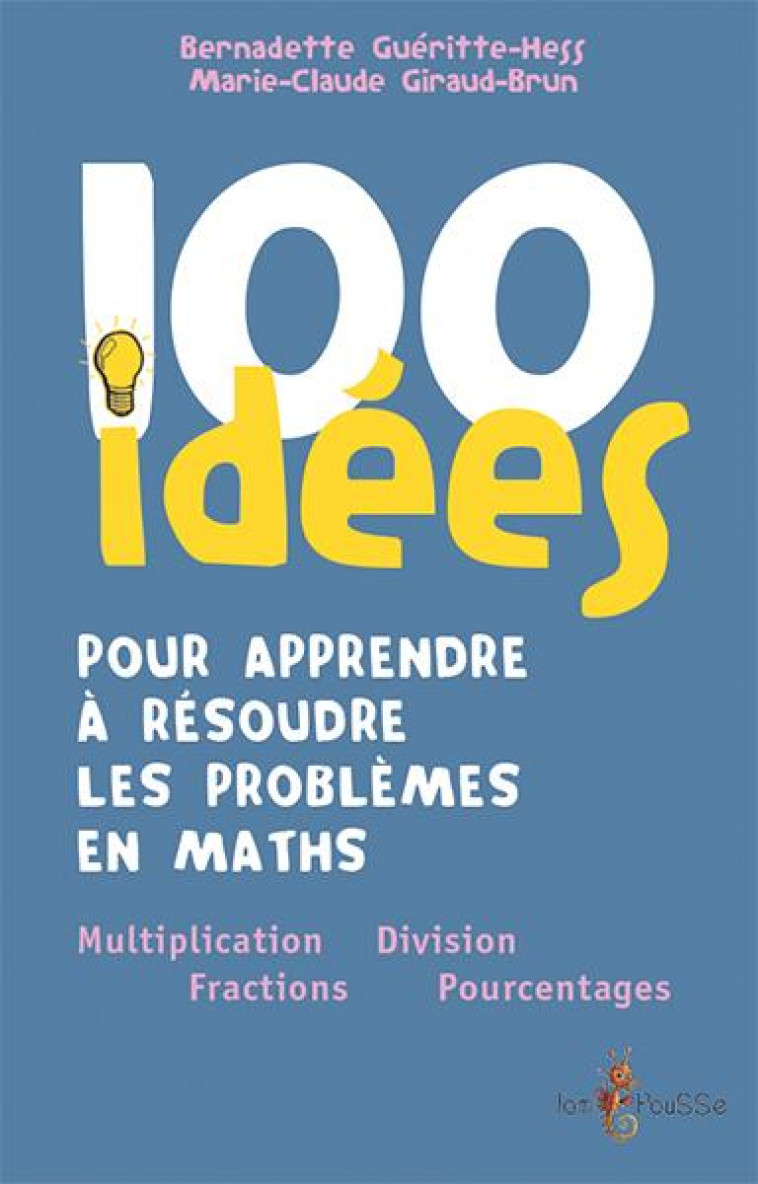 100 IDEES POUR APPRENDRE A RESOUDRE LES PROBLEMES EN MATHS - GUERITTE-HESS BERNAD - Tom pousse