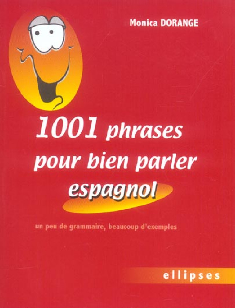 1001 PHRASES POUR BIEN PARLER ESPAGNOL - UN PEU DE GRAMMAIRE, BEAUCOUP D-EXEMPLES - DORANGE MONICA - ELLIPSES MARKET