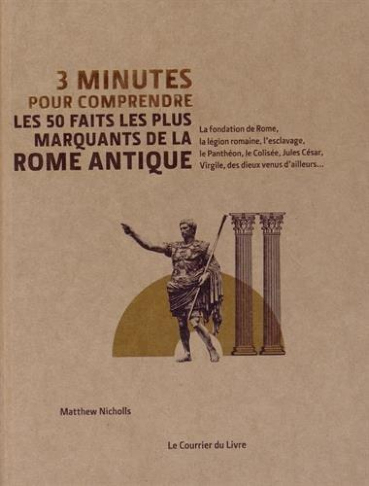 3 MINUTES POUR COMPRENDRE LES 50 FAITS LES PLUS MARQUANTS DE LA ROME ANTIQUE - NICHOLLS/HISSEY - Courrier du livre