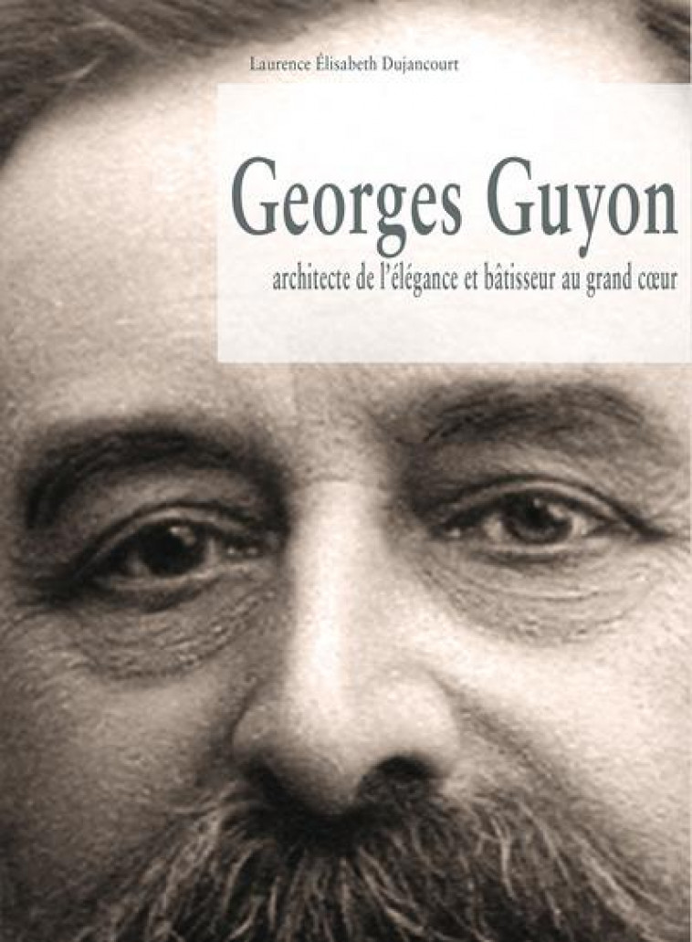 GEORGES GUYON ARCHITECTE DE L-ELEGANCE ET BATISSEUR AU GRAND COEUR - DUJANCOURT L E. - CASTOR PICTURES