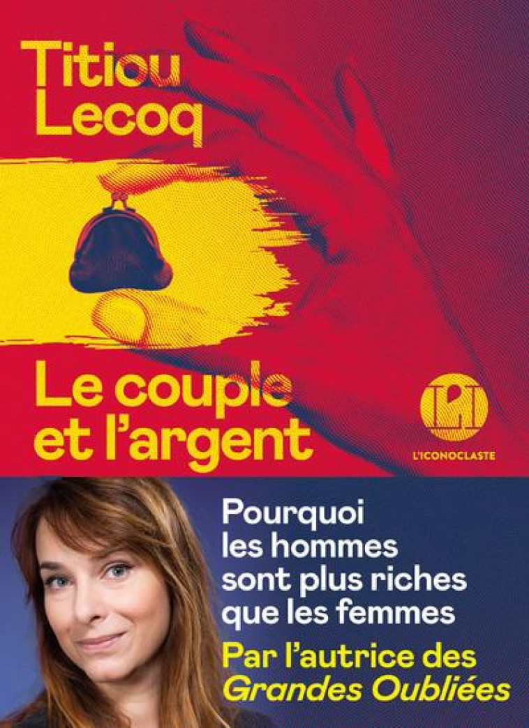 LE COUPLE ET L'ARGENT - POURQUOI LES HOMMES SONT PLUS RICHES QUE LES FEMMES - LECOQ TITIOU - ICONOCLASTE