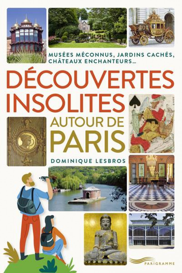 DECOUVERTES INSOLITES AUTOUR DE PARIS - JARDINS CACHES, CHATEAUX ENCHANTEURS, MUSEES MECONNUS - LESBROS DOMINIQUE - PARIGRAMME