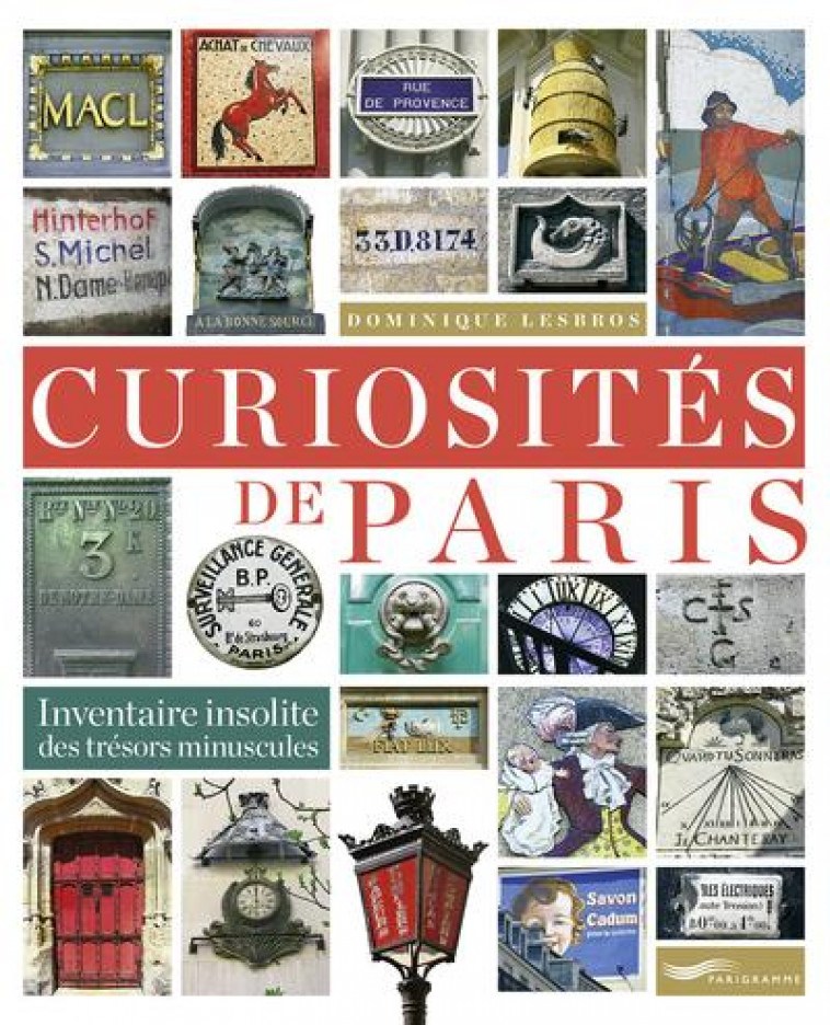 CURIOSITES DE PARIS - INVENTAIRE INSOLITE DES TRESORS MINUSCULES - LESBROS DOMINIQUE - PARIGRAMME