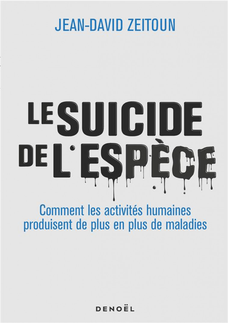 LE SUICIDE DE L'ESPECE - COMMENT LES ACTIVITES HUMAINES PRODUISENT DE PLUS EN PLUS DE MALADIES - ZEITOUN JEAN-DAVID - CERF