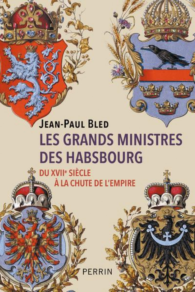LES GRANDS MINISTRES DES HABSBOURG - DU XVIIE SIECLE A LA CHUTE DE L'EMPIRE - BLED JEAN-PAUL - PERRIN