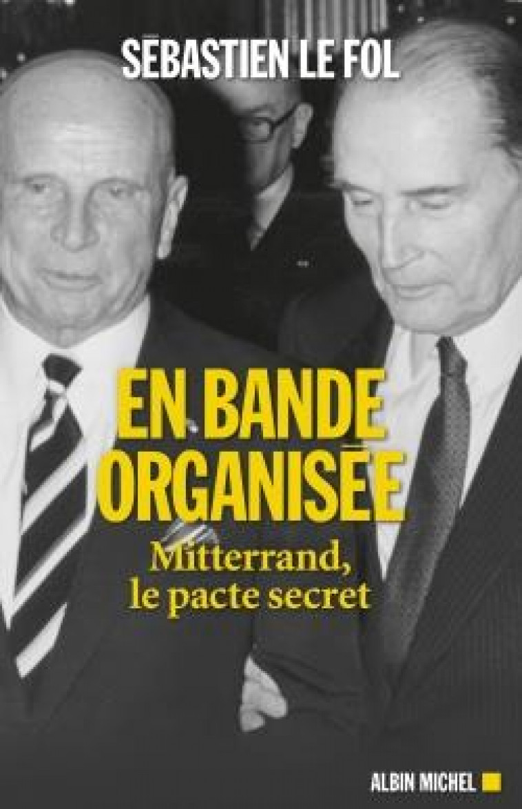 EN BANDE ORGANISEE - MITTERRAND, LE PACTE SECRET - LE FOL SEBASTIEN - ALBIN MICHEL