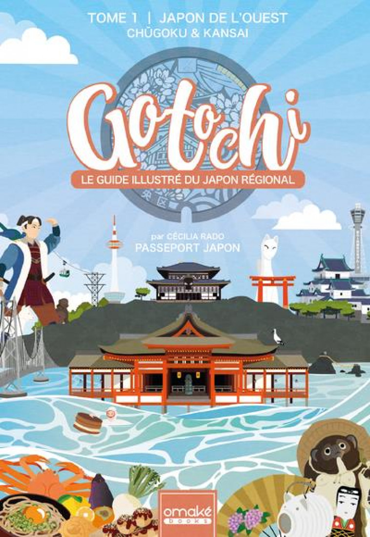 GOTOCHI - LE GUIDE ILLUSTRE DU JAPON REGIONAL - TOME 1 JAPON DE L'OUEST CHUGOKU & KANSAI - RADO CECILIA - OMAKE BOOKS