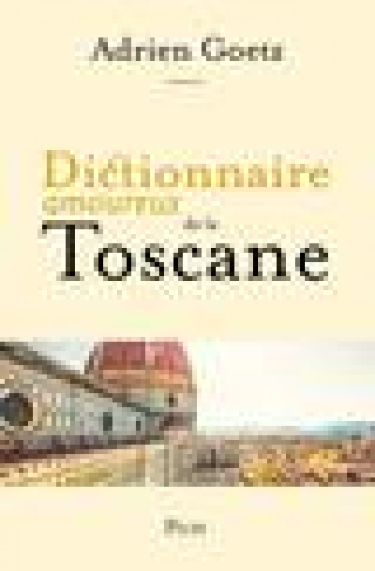DICTIONNAIRE AMOUREUX DE LA TOSCANE - GOETZ/BOULDOUYRE - PLON
