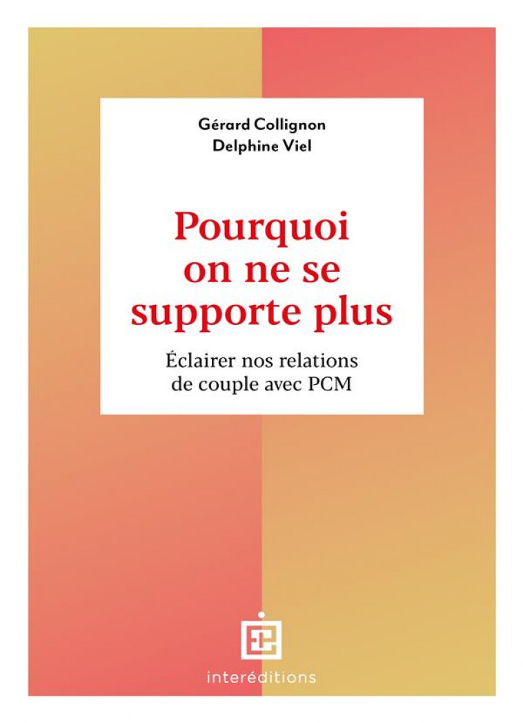 POURQUOI ON NE SE SUPPORTE PLUS - ECLAIRER NOS RELATIONS DE COUPLE AVEC PCM - COLLIGNON/VIEL - INTEREDITIONS