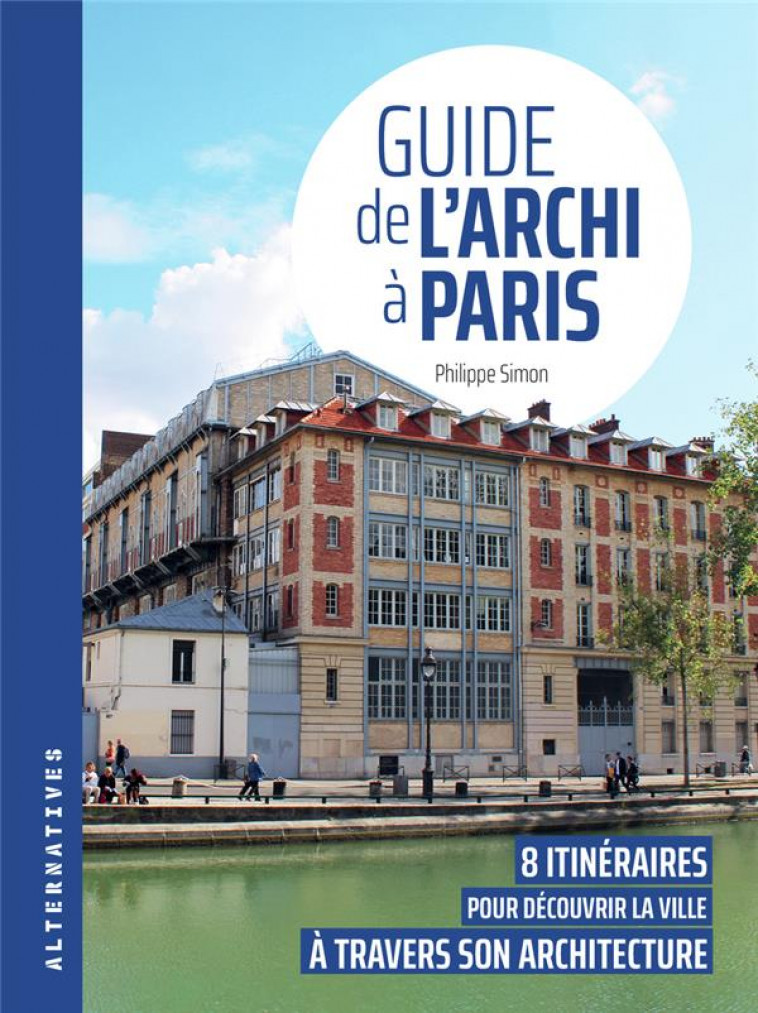 GUIDE DE L'ARCHI A PARIS - 8 ITINERAIRES POUR DECOUVRIR LA VILLE A TRAVERS SON ARCHITECTURE - SIMON PHILIPPE - GALLIMARD