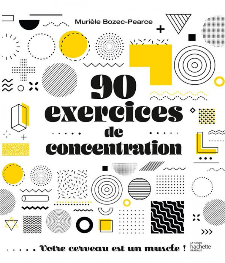 90 EXERCICES DE CONCENTRATION - VOTRE CERVEAU EST UN MUSCLE ! - BOZEC-PEARCE MURIELE - HACHETTE