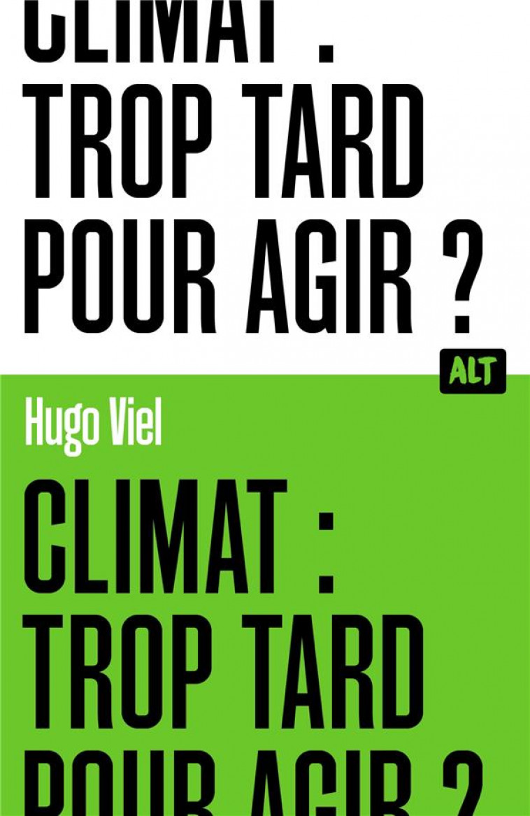 CLIMAT : TROP TARD POUR AGIR ? / COLLECTION ALT - VIEL HUGO - MARTINIERE BL
