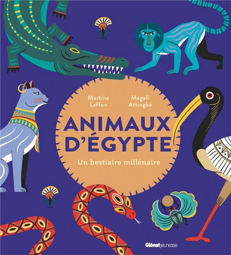 ANIMAUX D-EGYPTE - UN BESTIAIRE MILLENAIRE - LAFFON/ATTIOGBE - GLENAT