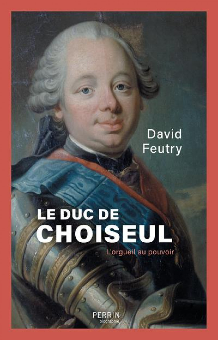 LE DUC DE CHOISEUL : L'ORGUEIL AU POUVOIR - FEUTRY  DAVID - PERRIN