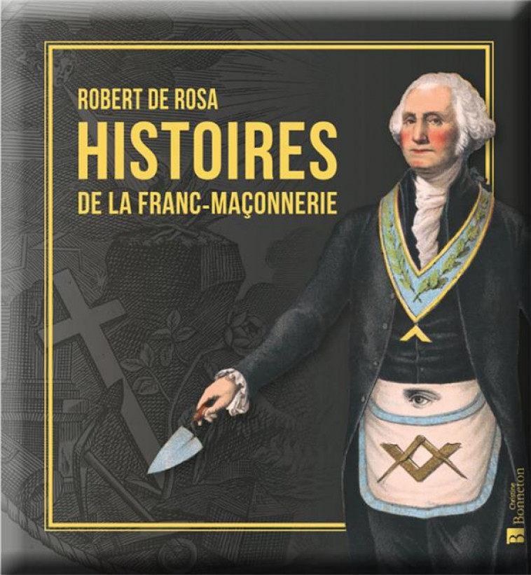 HISTOIRES DE LA FRANC-MACONNERIE - DE ROSA ROBERT - BONNETON