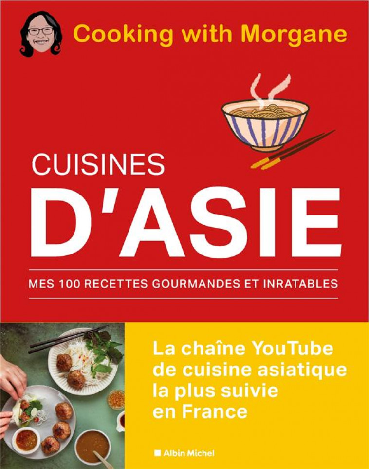 CUISINES D-ASIE - MES 100 RECETTES GOURMANDES ET INRATABLES - COOKING WITH MORGANE - ALBIN MICHEL