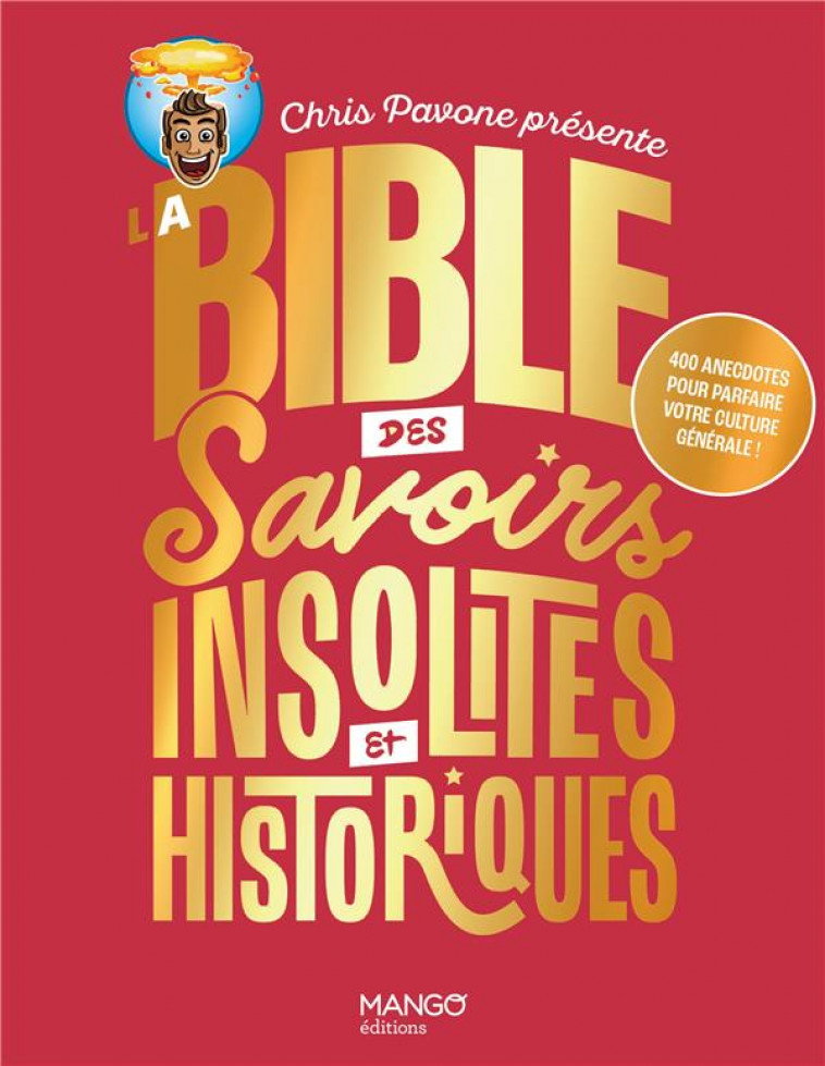LA BIBLE DES SAVOIRS INSOLITES ET HISTORIQUES. 400 ANECDOTES POUR PARFAIRE VOTRE CULTURE GENERALE ! - PAVONE CHRIS - MANGO