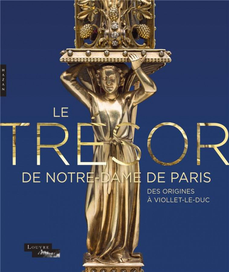 LE TRESOR DE NOTRE-DAME DE PARIS. DES ORIGINES A VIOLLET-LE-DUC - XXX - HAZAN