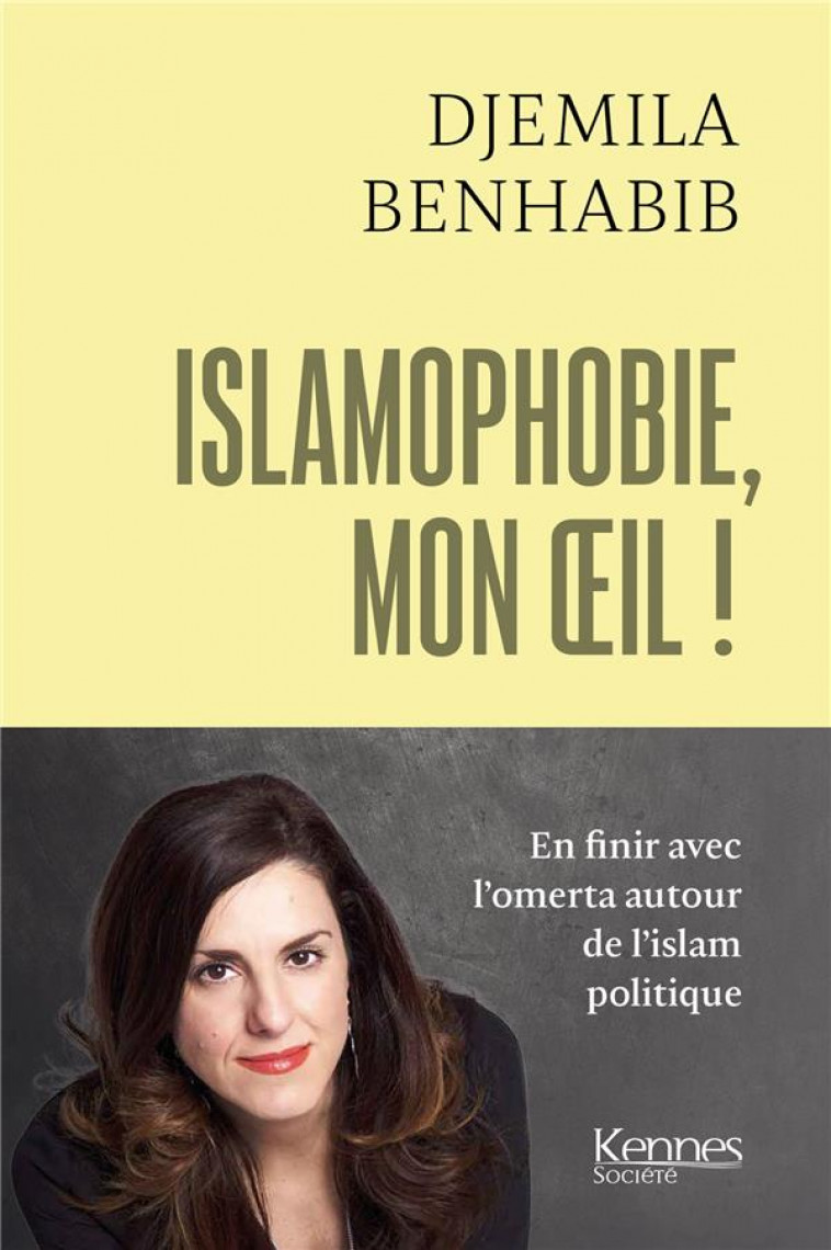 ISLAMOPHOBIE, MON OEIL ! - LA LAICITE, REMPART CONTRE L ISLAM POLITIQUE - BENHABIB DJEMILA - KENNES EDITIONS
