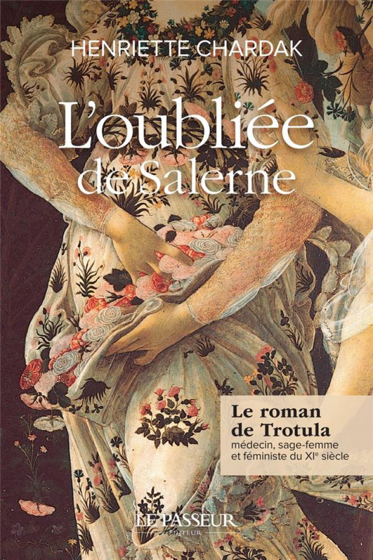 L-OUBLIEE DE SALERNE - LE ROMAN DE TROTULA, MEDECIN, SAGE-FEMME ET FEMINISTE DU XIE SIECLE - CHARDAK H E. - LE PASSEUR