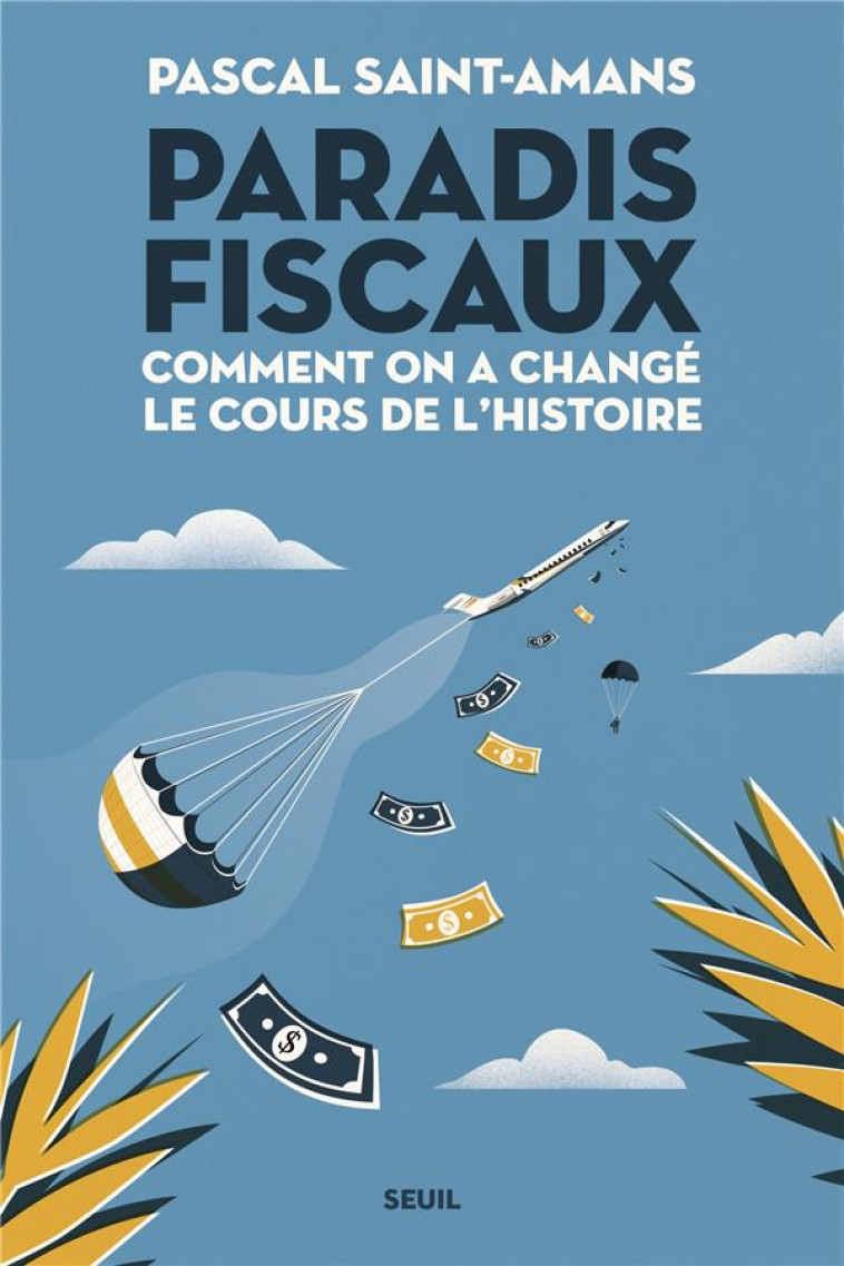 PARADIS FISCAUX. COMMENT ON A CHANGE LE COURS DE L-HISTOIRE - SAINT-AMANS PASCAL - SEUIL