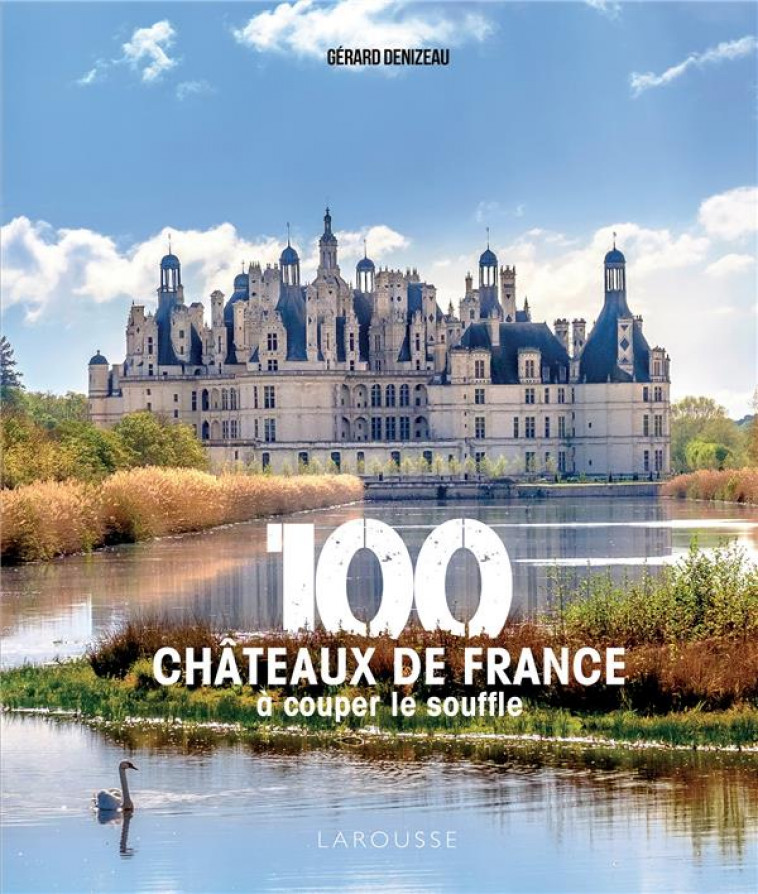 100 CHATEAUX DE FRANCE A COUPER LE SOUFFLE - DENIZEAU GERARD - LAROUSSE